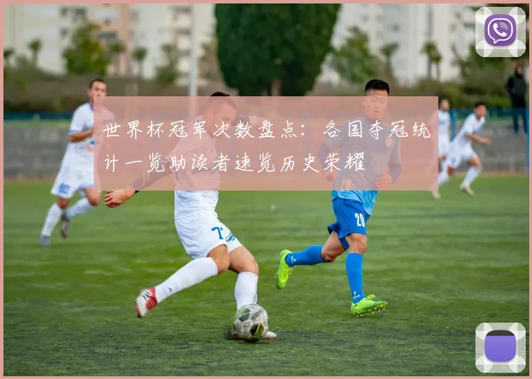 世界杯冠军次数盘点：各国夺冠统计一览助读者速览历史荣耀