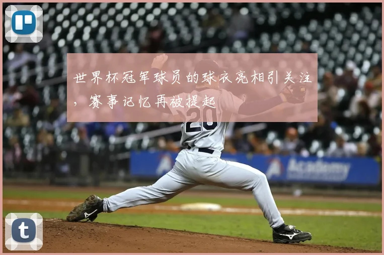 世界杯冠军球员的球衣亮相引关注，赛事记忆再被提起